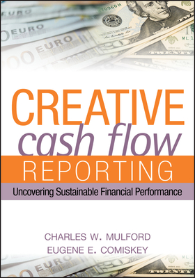 Creative Cash Flow Reporting: Uncovering Sustainable Financial Performance - Mulford, Charles W, and Comiskey, Eugene E
