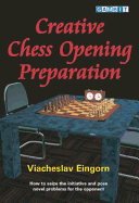 Creative Chess Opening Preparation: How to Seize the Initiative and Pose Novel Problems for the Opponent