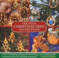 Creative Christmas Tree Decorations: Over 30 Inspiring Projects for Decorating Your Christmas Tree, with Innovative Eye-catching Ornaments