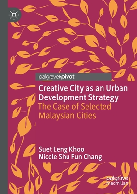 Creative City as an Urban Development Strategy: The Case of Selected Malaysian Cities - Khoo, Suet Leng, and Chang, Nicole Shu Fun