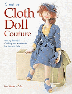 Creative Cloth Doll Couture: Making Beautiful Clothing and Accessories for Your Art Dolls