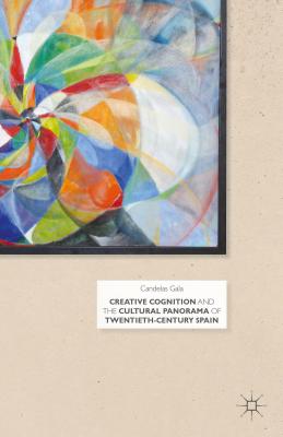 Creative Cognition and the Cultural Panorama of Twentieth-Century Spain - Gala, C.