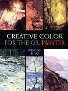 Creative Color for the Oil Painter - Blake, Wendon
