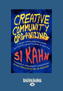 Creative Community Organizing: A Guide for Rabble-Rousers, Activists, and Quiet Lovers of Justice