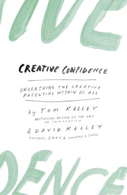Creative Confidence: Unleashing the Creative Potential within Us All - Kelley, David, and Kelley, Tom