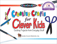 Creative Crafts for Clever Kids Exciting Projects from Everyday Stuff - Radcliffe, Loralyn