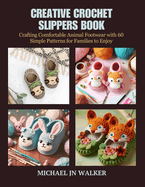 Creative Crochet Slippers Book: Crafting Comfortable Animal Footwear with 60 Simple Patterns for Families to Enjoy