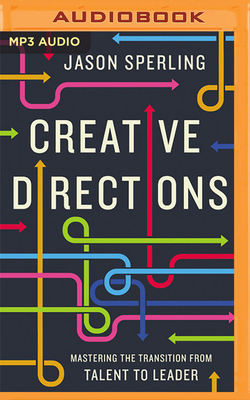 Creative Directions: Mastering the Transition from Talent to Leader - Sperling, Jason, and Behrens, John (Read by)