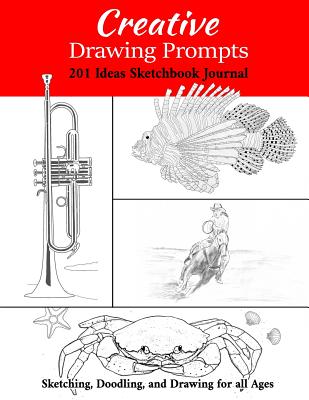 Creative Drawing Prompts: 201 Ideas Sketchbook Journal Sketching, Doodling, and Drawing for All Ages - MacDonald, Chris