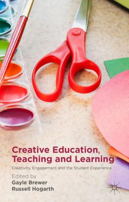 Creative Education, Teaching and Learning: Creativity, Engagement and the Student Experience - Brewer, Gayle (Editor), and Hogarth, Russell (Editor)