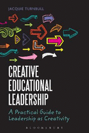 Creative Educational Leadership: A Practical Guide to Leadership as Creativity
