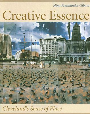 Creative Essence: Cleveland's Sense of Place - Gibans, Nina Freedlander