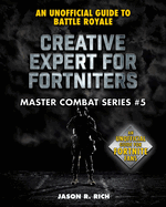 Creative Expert for Fortniters: An Unofficial Guide to Battle Royale