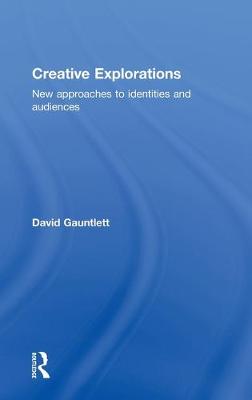 Creative Explorations: New Approaches to Identities and Audiences - Gauntlett, David