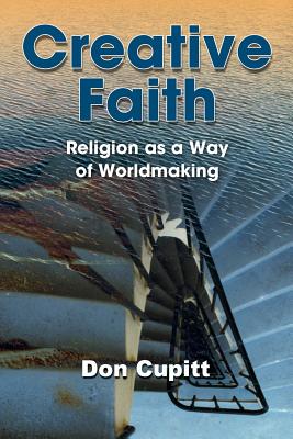 Creative Faith: Religion as a Way of Worldmaking - Cupitt, Don