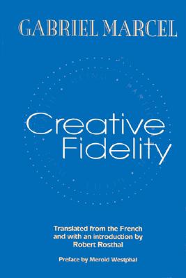 Creative Fidelity - Marcel, Gabriel, and Rosthal, Robert (Translated by)