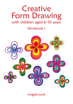 Creative Form Drawing with Children Aged 6-10: Workbook 1 - Lord, Angela