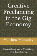 Creative Freelancing in the Gig Economy: Unleashing Your Creativity as a Freelancer