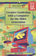 Creative Gardening with a Computer for the Older Generation - Gatenby, James