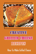 Creative Grilled Cheese Recipes: How To Make Grilled Cheese: Grilled Cheese Lasagna