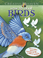 Creative Haven How to Draw Birds Coloring Book: Easy-To-Follow, Step-By-Step Instructions for Drawing 15 Different Species