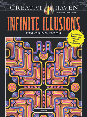 Creative Haven Infinite Illusions Coloring Book: Eye-Popping Designs on a Dramatic Black Background - Wik, John