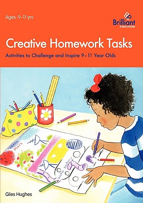 Creative Homework Tasks: Activities to Challenge and Inspire 9-11 Year Olds - Hughes, Giles