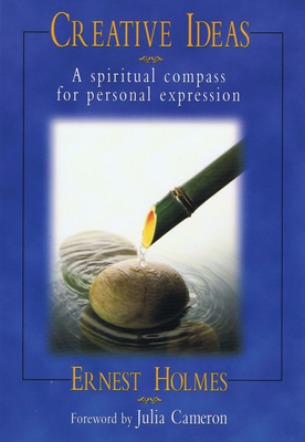 Creative Ideas: A Spiritual Compass for Personal Expression - Holmes, Ernest, and Cameron, Julia (Foreword by)