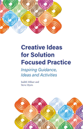 Creative Ideas for Solution Focused Practice: Inspiring Guidance, Ideas and Activities