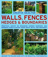 Creative Ideas for Walls, Fences, Hedges & Boundaries: Practical Advice on Designing Garden Barriers and Borders, Using Planting, Wood, Brick, Metal and Ornament
