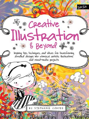 Creative Illustration & Beyond: Inspiring Tips, Techniques, and Ideas for Transforming Doodled Designs into Whimsical Artistic Illustrations and Mixed-Media Projects - Corfee, Stephanie