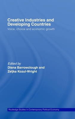 Creative Industries and Developing Countries: Voice, Choice and Economic Growth - Barrowclough, Diana (Editor), and Kozul-Wright, Zeljka (Editor)