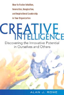 Creative Intelligence: Discovering the Innovative Potential in Ourselves and Others - Rowe, Alan
