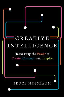 Creative Intelligence: Harnessing the Power to Create, Connect, and Inspire - Nussbaum, Bruce