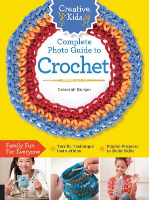 Creative Kids Complete Photo Guide to Crochet - Burger, Deborah