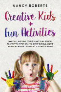 Creative Kids + Fun Activities: Make All Natural Edible Slime, Play Dough, Play Putty, Paper Crafts, Giant Bubble, Liquid Rainbow, Watercolor Paint & So Much More!