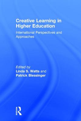 Creative Learning in Higher Education: International Perspectives and Approaches - Watts, Linda S. (Editor), and Blessinger, Patrick (Editor)