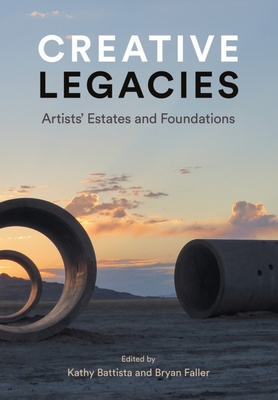 Creative Legacies: Artists' Estates and Foundations - Battista, Kathy (Editor), and Faller, Bryan (Editor)
