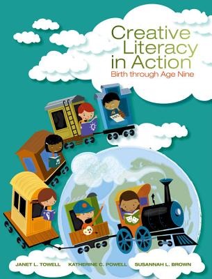 Creative Literacy in Action: Birth Through Age Nine - Towell, Janet Leigh, and Powell, Katherine C, and Brown, Susannah