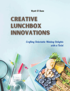 Creative Lunchbox Innovations: Crafting Delectable Midday Delights with a Twist