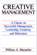 Creative Management: A Classic on Successful Management, Leadership, Creativity and Motivation - Hill, John William, and Marsteller, William A
