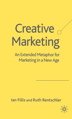 Creative Marketing: An Extended Metaphor for Marketing in a New Age - Fillis, I, and Rentschler, R