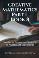 Creative Mathematics Part I Book 8: Suitable for Students of Grade VIII of National and State Boards