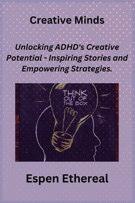 Creative Minds: Unlocking ADHD's Creative Potential - Inspiring Stories and Empowering Strategies. - Rivers, Sage, and Ethereal, Espen