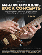 Creative Pentatonic Rock Concepts: Learn Intermediate to Advanced Pentatonic Scales, Shapes, Theory, Licks and Solos for Rock Guitar