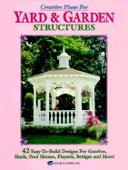 Creative Plans for Yard and Garden Structures: 42 Easy-To-Build Designs for Gazebos, Pool Houses, Playsets and More!