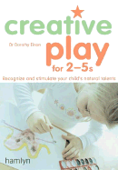 Creative Play for 2-5s: Recognize and Stimulate Your Child's Natural Talents - Einon, Dorothy, Dr.