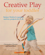 Creative Play for Your Toddler: Steiner Waldorf Expertise and Toy Projects for 2 - 4s