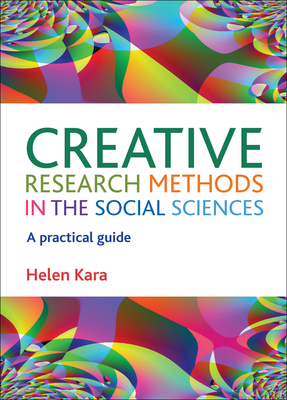 Creative Research Methods in the Social Sciences: A Practical Guide - Kara, Helen