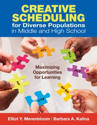 Creative Scheduling for Diverse Populations in Middle and High School: Maximizing Opportunities for Learning - Merenbloom, Elliot Y., and Kalina, Barbara A.